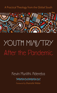 Title: Youth Ministry After the Pandemic: A Practical Theology from the Global South, Author: Kevin Muriithi Ndereba