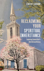 Title: Reclaiming Your Spiritual Inheritance: Exploring Connecticut's Rich Revival History, Author: Vincent Carbone