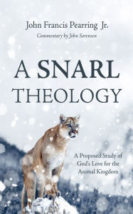 Title: A Snarl Theology: A Proposed Study of God's Love for the Animal Kingdom, Author: John Francis Pearring Jr.