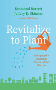 Title: Revitalize to Plant: Reshaping the Established Church to Plant Churches, Author: Desmond Barrett