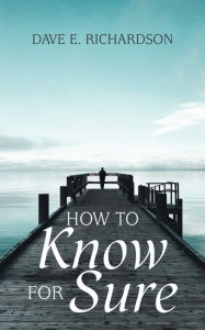 Title: How to Know for Sure, Author: Dave E. Richardson