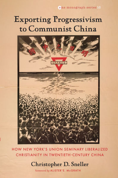 Exporting Progressivism to Communist China: How New York's Union Seminary Liberalized Christianity Twentieth-Century China