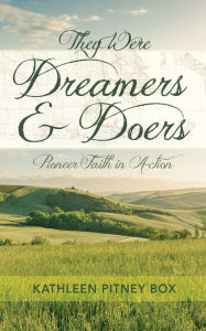 Title: They Were Dreamers and Doers: Pioneer Faith in Action, Author: Kathleen Pitney Box