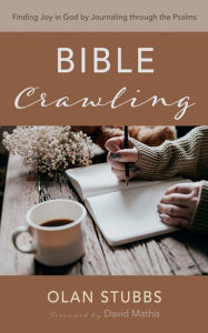 Title: Bible Crawling: Finding Joy in God by Journaling through the Psalms, Author: Olan Stubbs