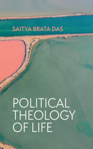 Title: Political Theology of Life, Author: Saitya Brata Das