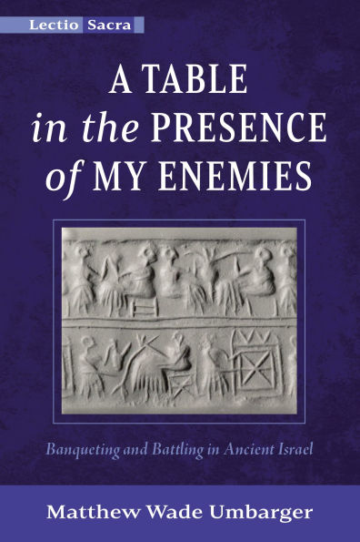 A Table the Presence of My Enemies: Banqueting and Battling Ancient Israel