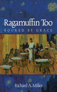 Title: Ragamuffin Too: Rocked by Grace, Author: Richard A. Miller