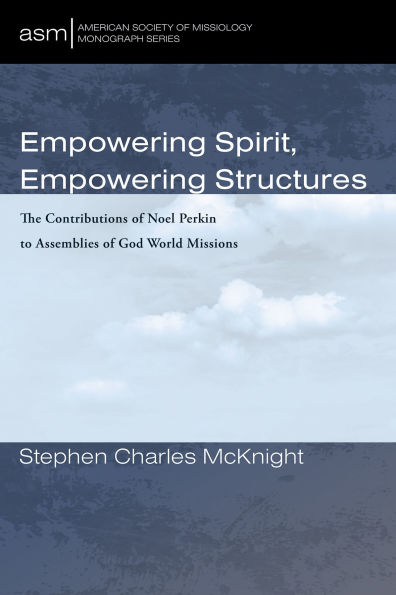 Empowering Spirit, Structures: The Contributions of Noel Perkin to Assemblies God World Missions