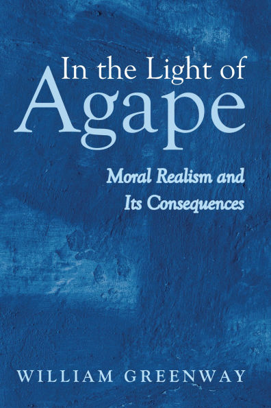 the Light of Agape: Moral Realism and Its Consequences