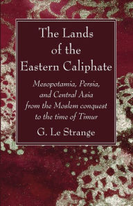 Title: The Lands of the Eastern Caliphate, Author: G Le Strange