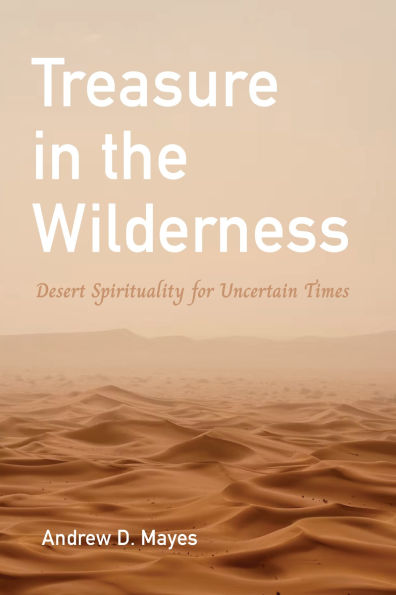 Treasure the Wilderness: Desert Spirituality for Uncertain Times