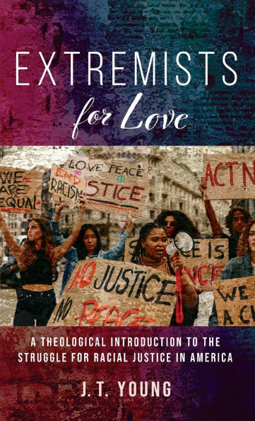 Extremists for Love: A Theological Introduction to the Struggle Racial Justice America