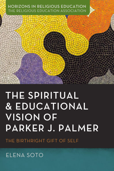 The Spiritual and Educational Vision of Parker J. Palmer: The Birthright Gift of Self