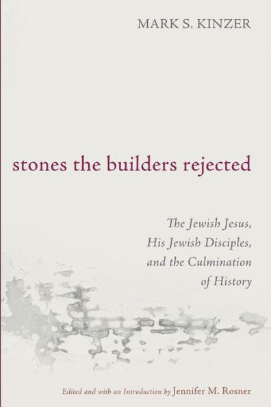 Stones the Builders Rejected: Jewish Jesus, His Disciples, and Culmination of History