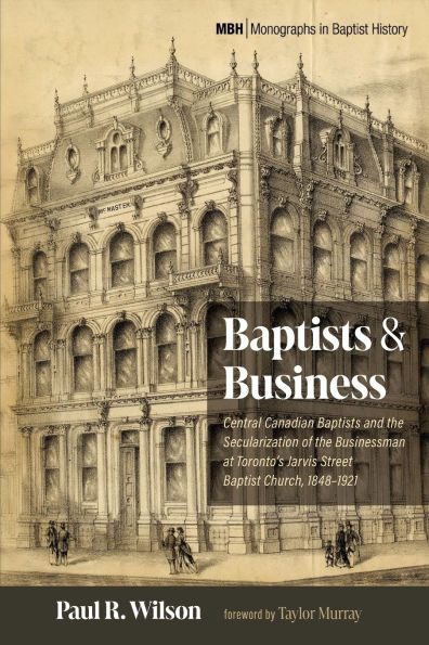 Baptists and Business: Central Canadian the Secularization of Businessman at Toronto's Jarvis Street Baptist Church, 1848-1921