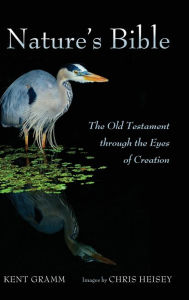 Title: Nature's Bible: The Old Testament Through the Eyes of Creation, Author: Kent Gramm