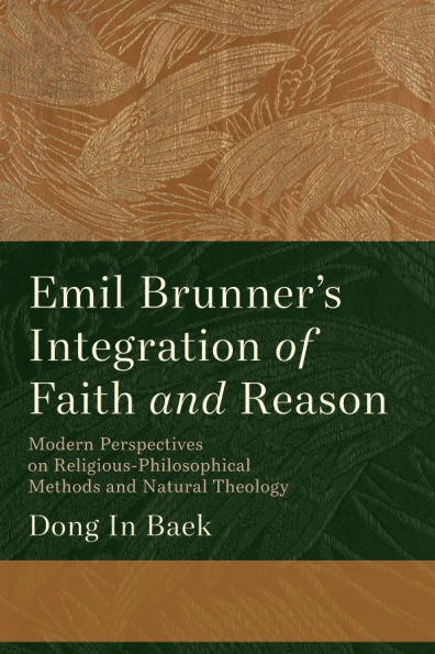 Emil Brunner's Integration of Faith and Reason: Modern Perspectives on Religious-Philosophical Methods and Natural Theology