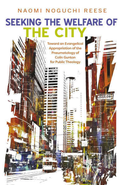 Seeking the Welfare of City: Toward an Evangelical Appropriation Pneumatology Colin Gunton for Public Theology