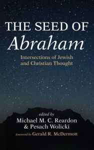 Title: The Seed of Abraham: Intersections of Jewish and Christian Thought, Author: Michael M C Reardon