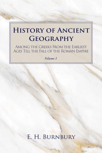 History of Ancient Geography, Volume 1: Among the Greeks from Earliest Ages Till Fall Roman Empire