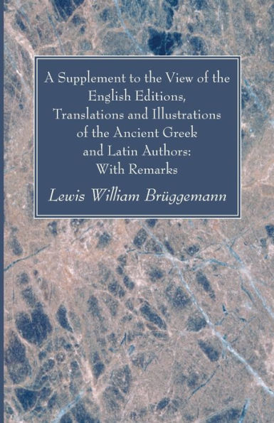 A Supplement to the View of English Editions, Translations and Illustrations Ancient Greek Latin Authors: With Remarks