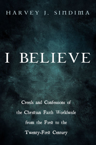 I Believe: Creeds and Confessions of the Christian Faith Worldwide from First to Twenty-First Century