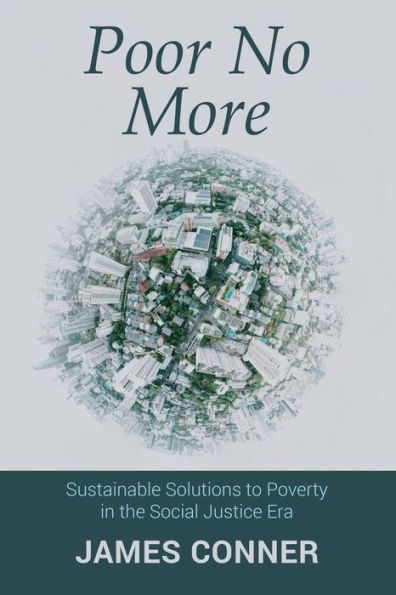 Poor No More: Sustainable Solutions to Poverty the Social Justice Era