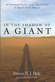 Title: In the Shadow of a Giant: 40 Devotional Studies on the Life of David (1 Samuel 16 to 1 Kings 2), Author: Steven E J Daly