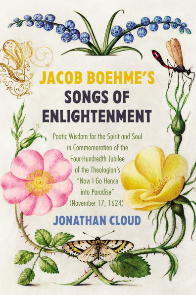Jacob Boehme's Songs of Enlightenment: Poetic Wisdom for the Spirit and Soul in Commemoration of the Four-Hundredth Jubilee of the Theologian's 