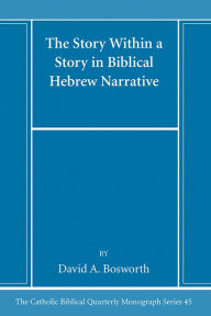 Title: The Story Within a Story in Biblical Hebrew Narrative, Author: David A Bosworth