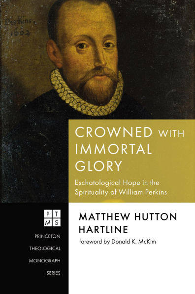 Crowned with Immortal Glory: Eschatological Hope the Spirituality of William Perkins