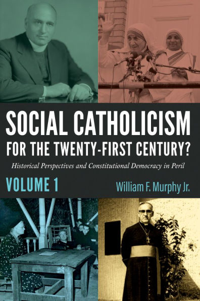 Social Catholicism for the Twenty-First Century?--Volume 1: Historical Perspectives and Constitutional Democracy Peril