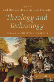 Title: Theology and Technology, Volume 1: Essays in Christian Analysis, Author: Carl Mitcham