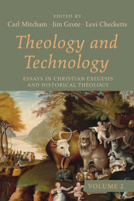 Title: Theology and Technology, Volume 2: Essays in Christian Exegesis and Historical Theology, Author: Carl Mitcham