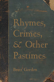 Title: Rhymes, Crimes, and Other Pastimes, Author: Brett Gordon