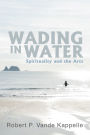 Wading in Water: Spirituality and the Arts