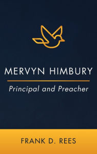 Title: Mervyn Himbury: Principal and Preacher, Author: Frank D Rees