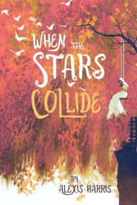 Title: When the Stars Collide, Author: Alexis Harris