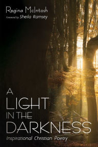 Title: A Light in the Darkness: Inspirational Christian Poetry, Author: Regina McIntosh