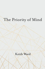 Title: The Priority of Mind, Author: Keith Ward