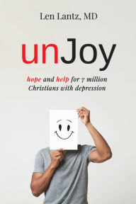 Title: unJoy: Hope and Help for 7 Million Christians with Depression, Author: Len Lantz MD