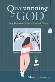 Title: Quarantining with God: Daily Devotions from a Pastoral Heart, Author: Glenn L. Monson