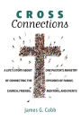 Cross Connections: A Life's Story about One Pastor's Ministry of Connecting the Episodes of Family, Church, Friends, Mentors, and Events