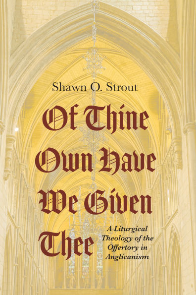 Of Thine Own Have We Given Thee: A Liturgical Theology of the Offertory in Anglicanism
