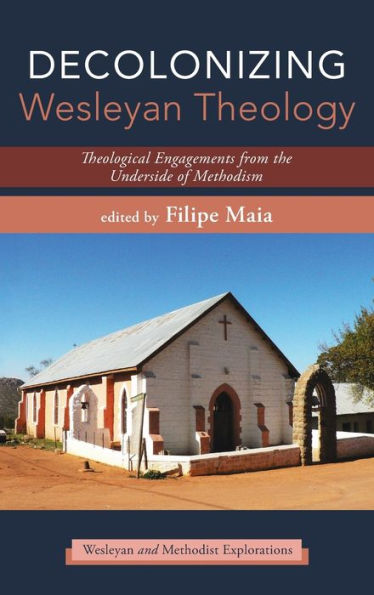Decolonizing Wesleyan Theology: Theological Engagements from the Underside of Methodism