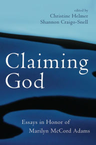 Title: Claiming God: Essays in Honor of Marilyn McCord Adams, Author: Christine Helmer