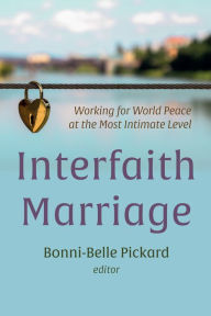 Title: Interfaith Marriage: Working for World Peace at the Most Intimate Level, Author: Bonni-Belle Pickard