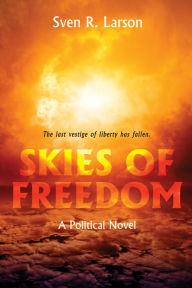 Title: Skies of Freedom: A Political Novel, Author: Sven R. Larson
