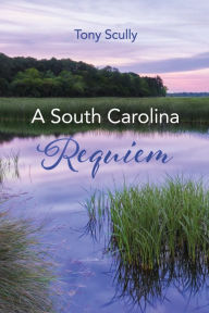 Title: A South Carolina Requiem, Author: Tony Scully