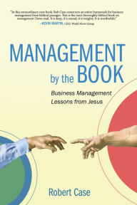 Title: Management by the Book: Business Management Lessons from Jesus, Author: Robert Case